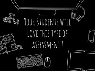 YourStudentswill
lovethistypeof
assessment!
 