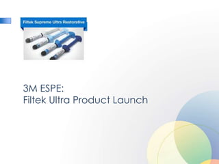 3M ESPE:
Filtek Ultra Product Launch
 