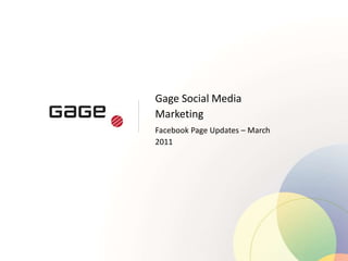 Gage Social Media
Marketing
Facebook Page Updates – March
2011
 