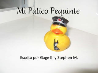 Mi Patico Pequinte
Escrito por Gage K. y Stephen M.
 