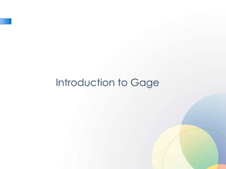 <ul><li>Introduction to Gage </li></ul>