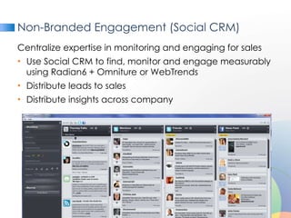 Non-Branded Engagement (Social CRM) <ul><li>Centralize expertise in monitoring and engaging for sales </li></ul><ul><li>Us...