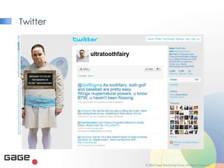 Twitter




          © 2010 Gage Marketing Group. All Rights Reserved.
 