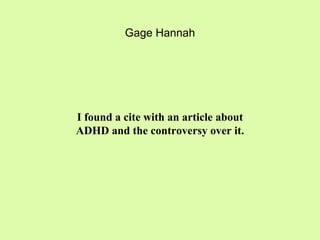 Gage Hannah
I found a cite with an article about
ADHD and the controversy over it.
 