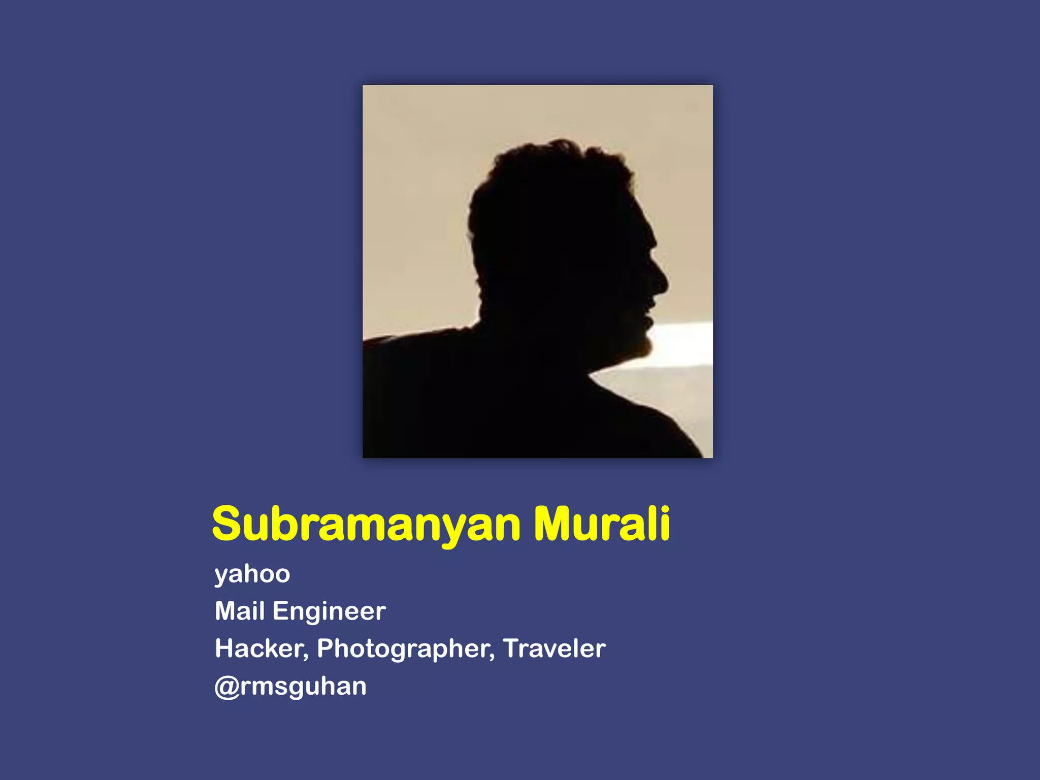 Subramanyan MuraliyahooMail Engineer Hacker, Photographer, Traveler @rmsguhan