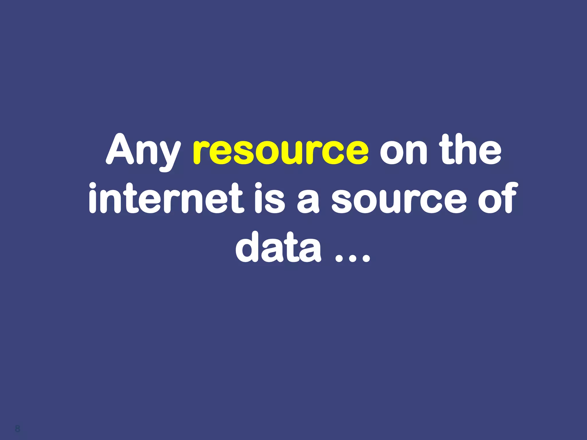 Need innovative ways to make the data into information that is useful 7