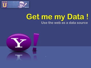 Get me my Data ! Use the web as a data source 