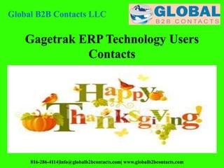 Global B2B Contacts LLC
816-286-4114|info@globalb2bcontacts.com| www.globalb2bcontacts.com
Gagetrak ERP Technology Users
Contacts
 