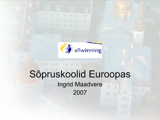 Sõpruskoolid Euroopas Ingrid Maadvere 2007 