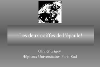 Les deux coiffes de l’épaule! Olivier Gagey Hôpitaux Universitaires Paris-Sud 