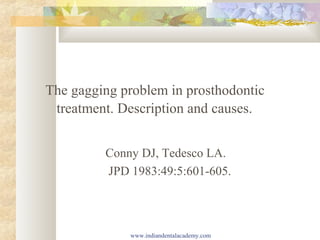 The gagging problem in prosthodontic
treatment. Description and causes.
Conny DJ, Tedesco LA.
JPD 1983:49:5:601-605.

www.indiandentalacademy.com

 