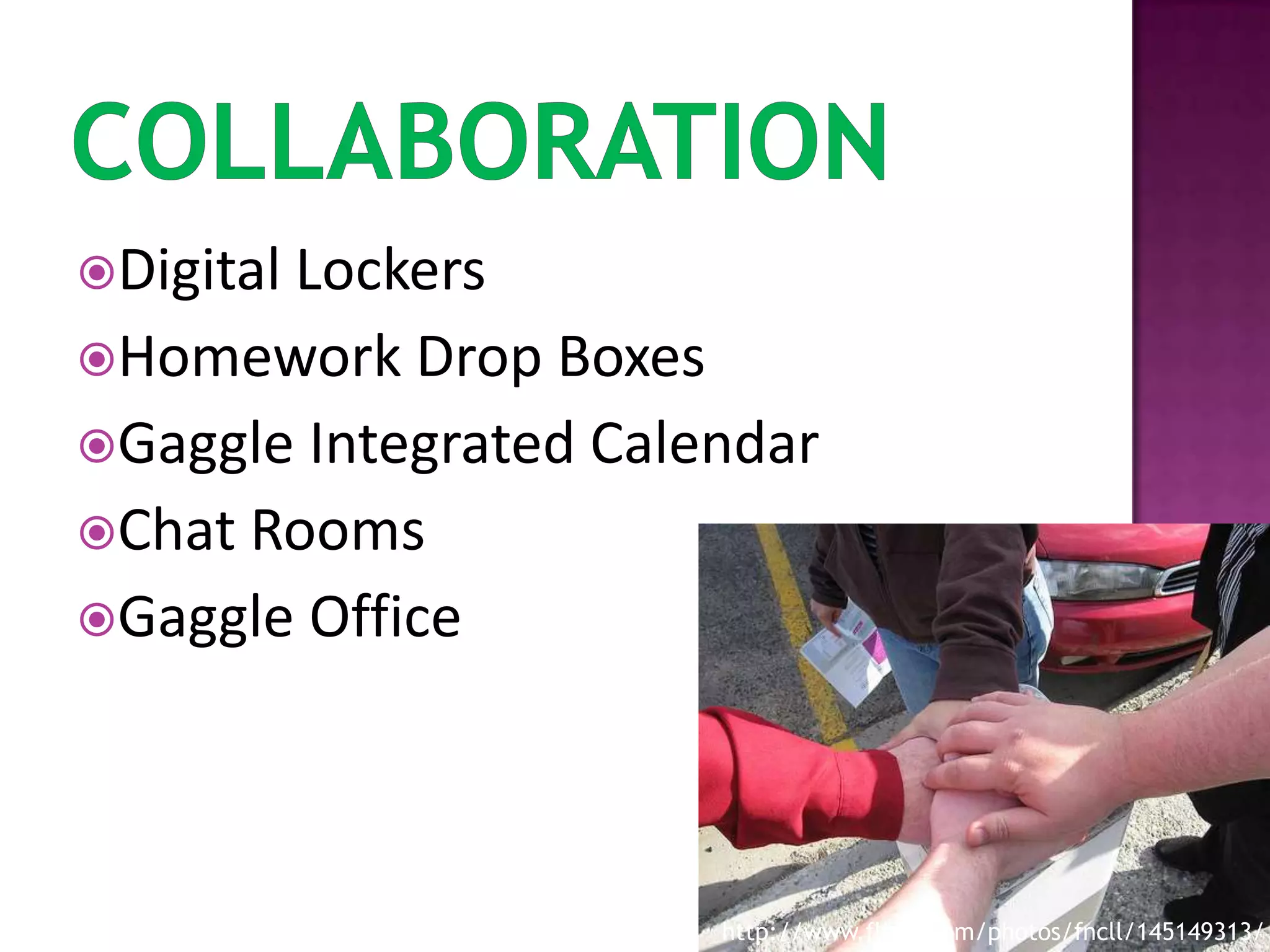 CollaborationDigital LockersHomework Drop BoxesGaggle Integrated CalendarChat RoomsGaggle Officehttp://www.flickr.com/photos/fncll/145149313/