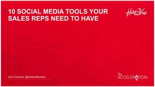 10 SOCIAL MEDIA TOOLS YOUR
SALES REPS NEED TO HAVE
Let’s Connect: @GabeVillamizar
 