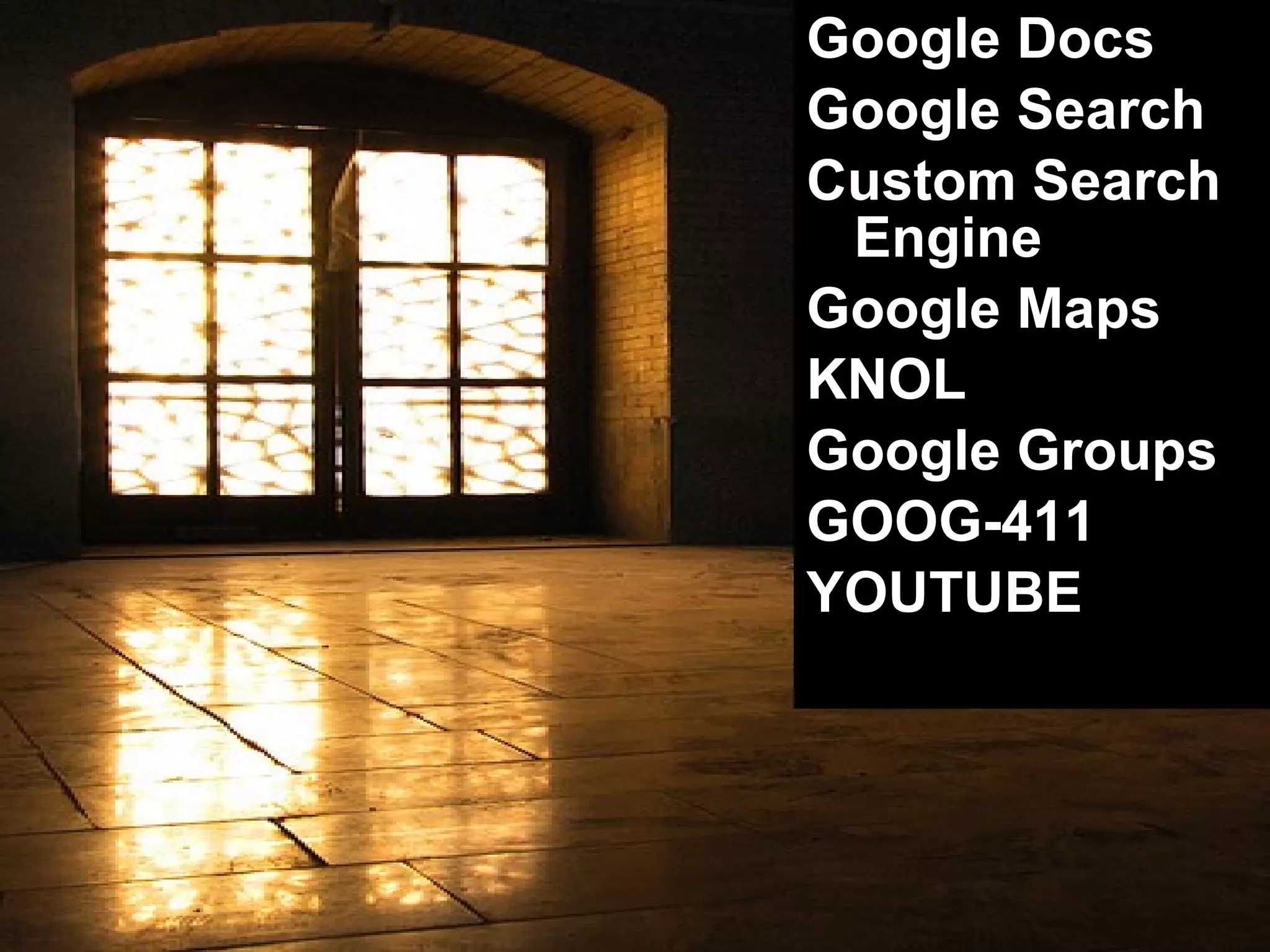Google Docs Google Search Custom Search Engine Google Maps KNOL Google Groups GOOG-411 YOUTUBE 
