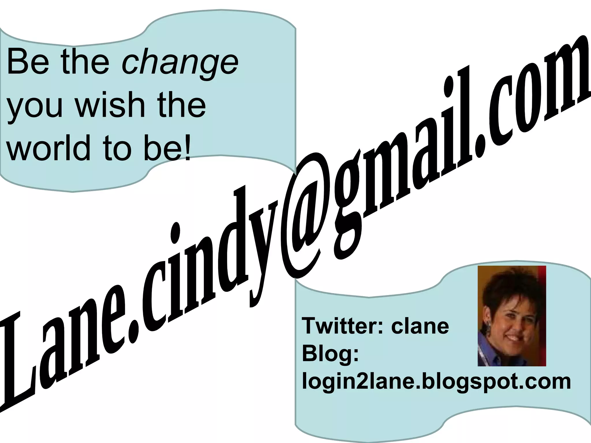 [email_address] Be the  change  you wish the world to be! Twitter: clane Blog: login2lane.blogspot.com 