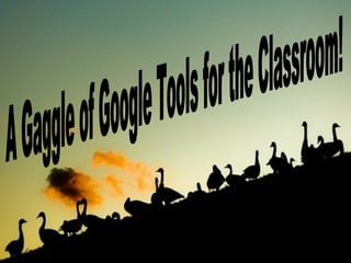 A Gaggle of Google Tools for the Classroom! 