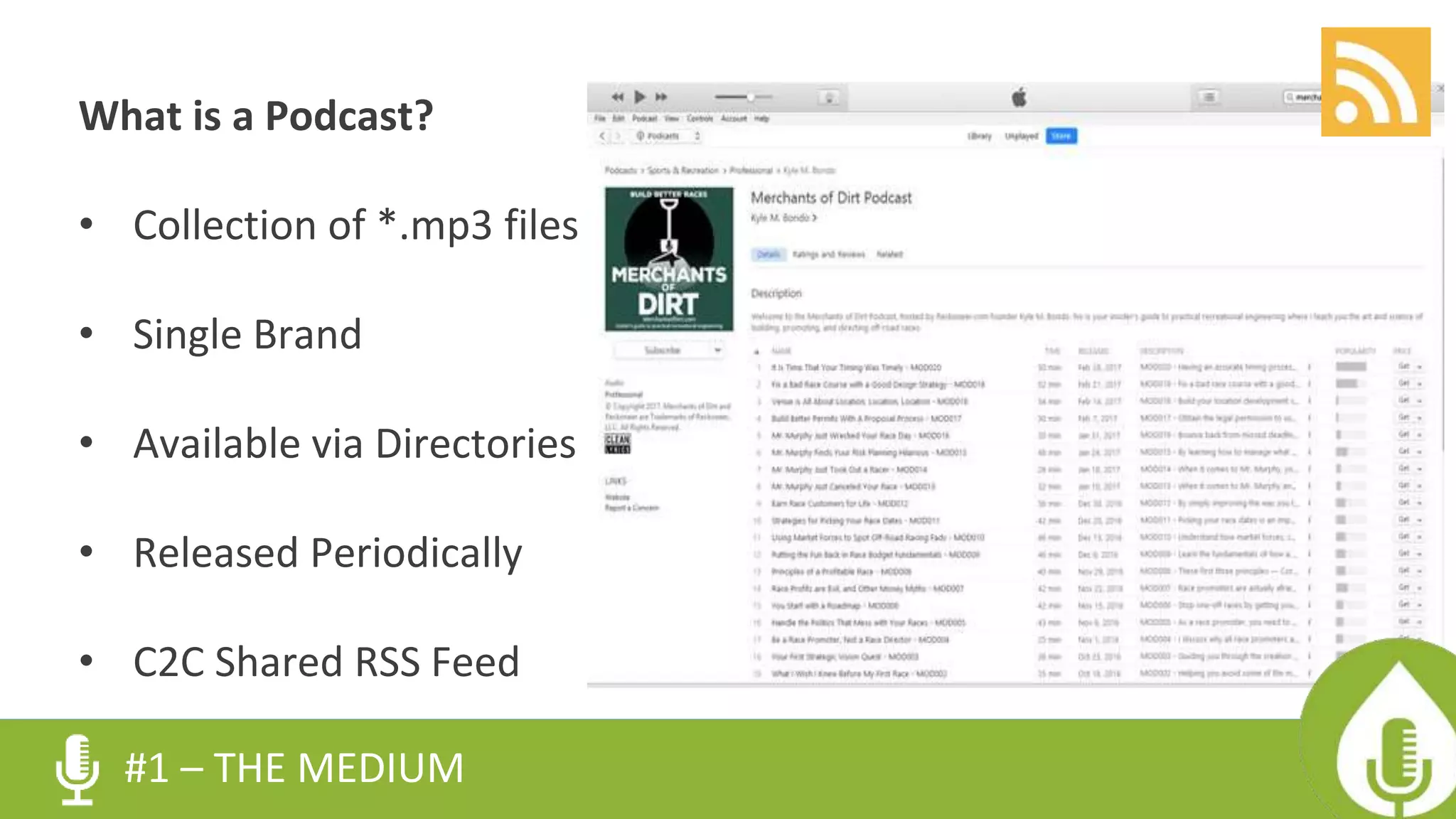 What is a Podcast?
• Collection of *.mp3 files
• Single Brand
• Available via Directories
• Released Periodically
• C2C Shared RSS Feed
#1 – THE MEDIUM
 