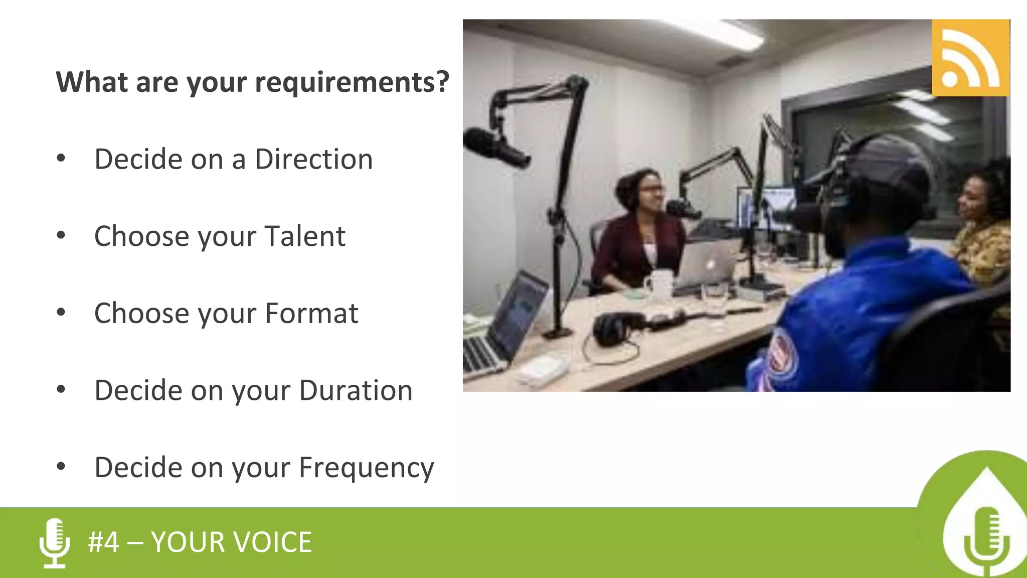What are your requirements?
• Decide on a Direction
• Choose your Talent
• Choose your Format
• Decide on your Duration
• Decide on your Frequency
#4 – YOUR VOICE
 