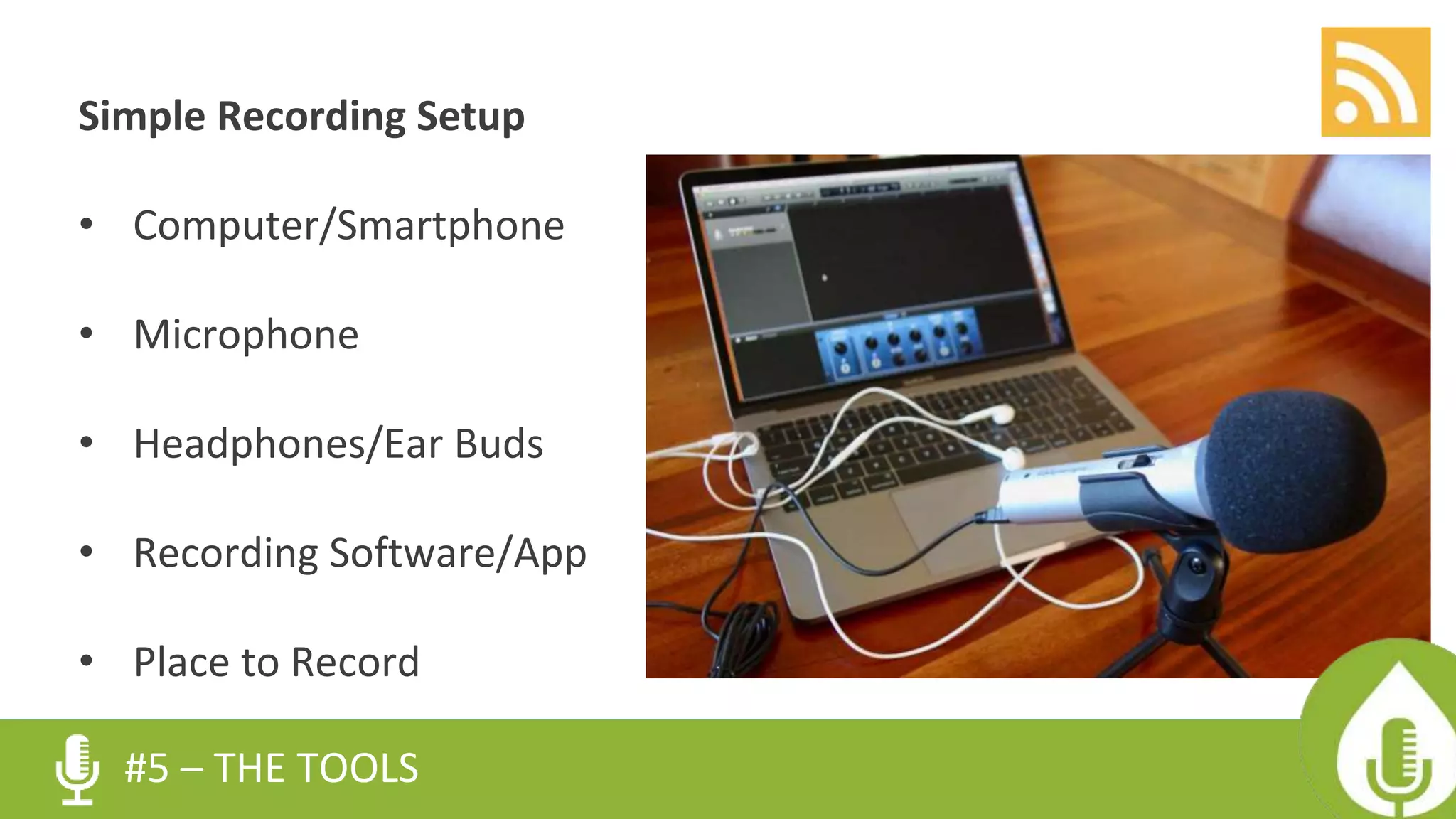 Simple Recording Setup
• Computer/Smartphone
• Microphone
• Headphones/Ear Buds
• Recording Software/App
• Place to Record
#5 – THE TOOLS
 