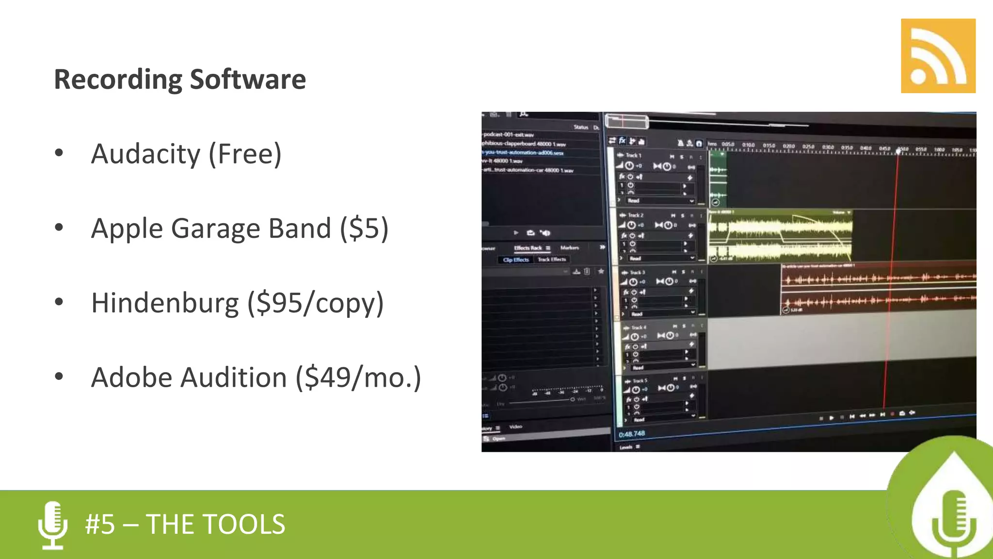 Recording Software
• Audacity (Free)
• Apple Garage Band ($5)
• Hindenburg ($95/copy)
• Adobe Audition ($49/mo.)
#5 – THE TOOLS
 
