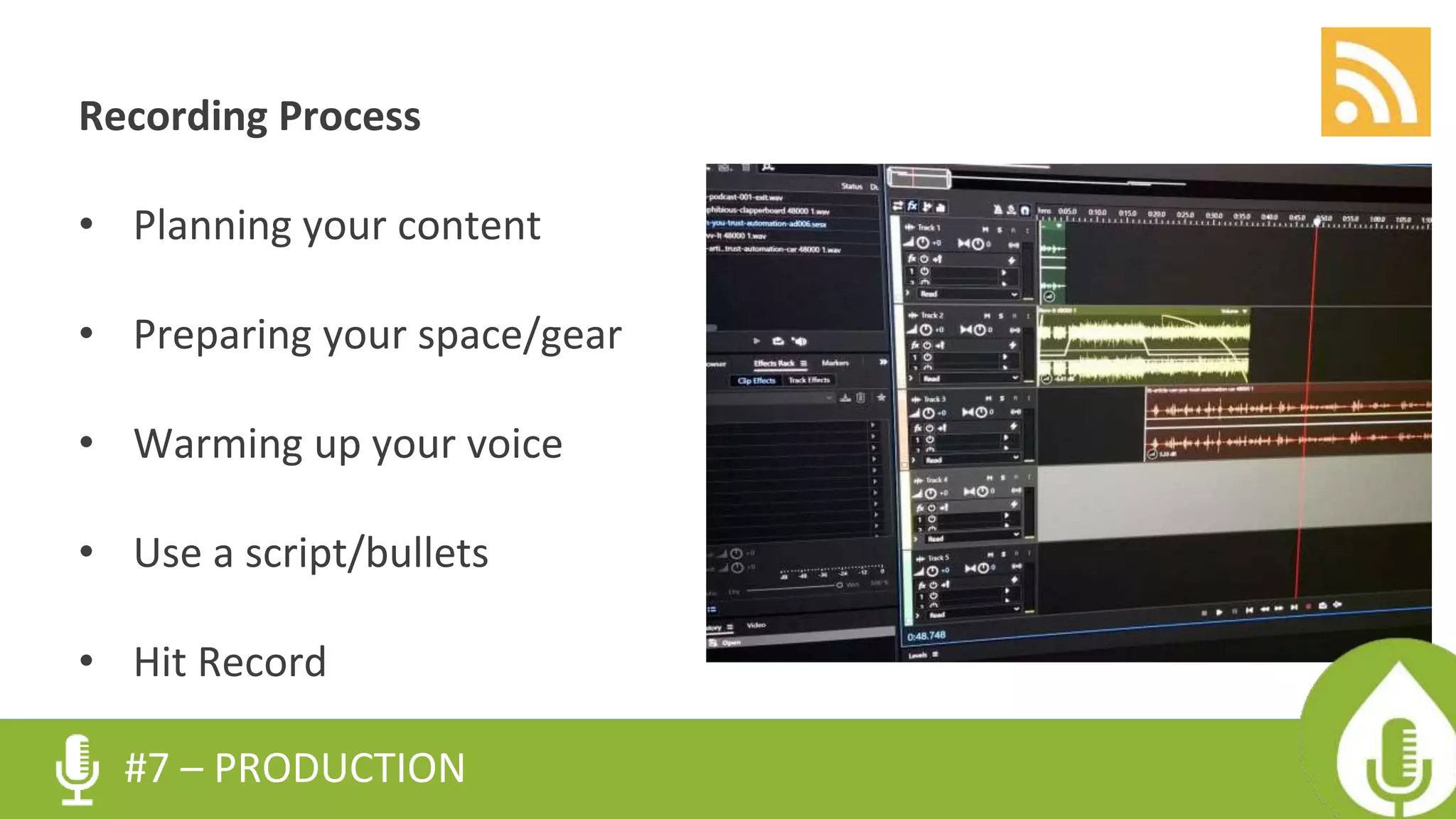 Recording Process
• Planning your content
• Preparing your space/gear
• Warming up your voice
• Use a script/bullets
• Hit Record
#7 – PRODUCTION
 