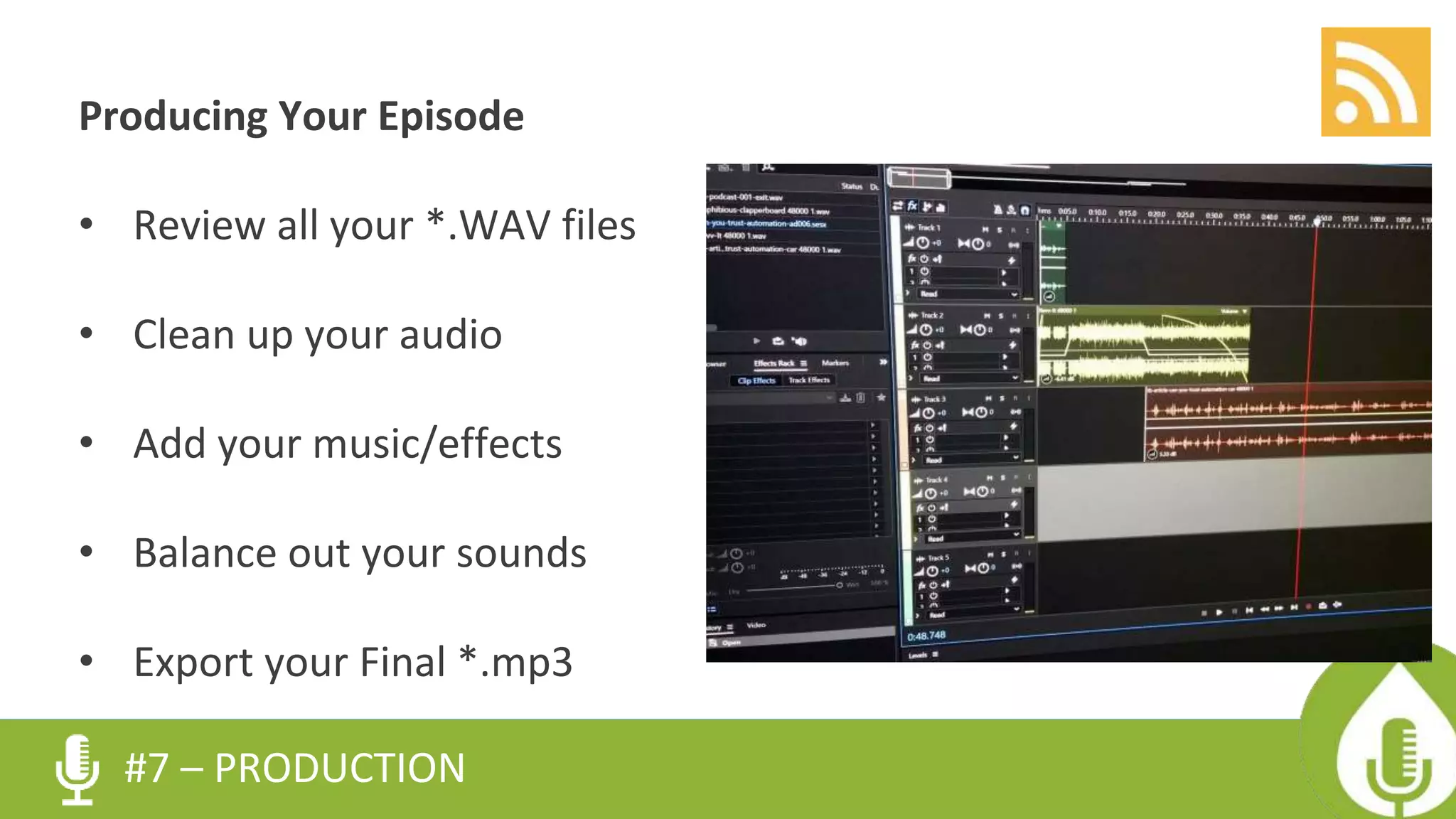 Producing Your Episode
• Review all your *.WAV files
• Clean up your audio
• Add your music/effects
• Balance out your sounds
• Export your Final *.mp3
#7 – PRODUCTION
 