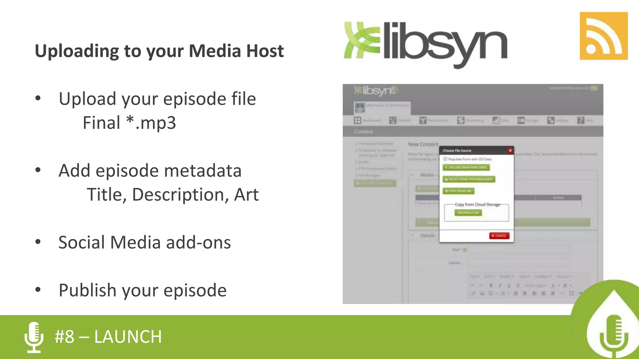 Uploading to your Media Host
• Upload your episode file
Final *.mp3
• Add episode metadata
Title, Description, Art
• Social Media add-ons
• Publish your episode
#8 – LAUNCH
 