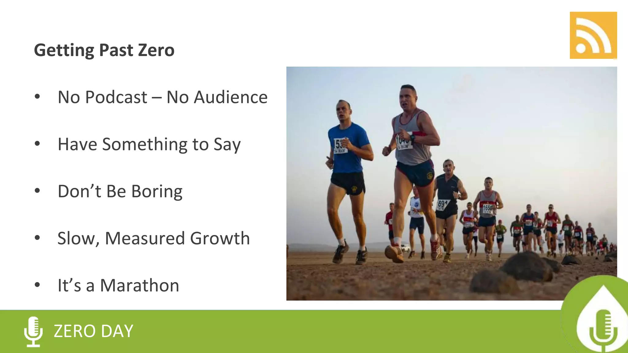 Getting Past Zero
• No Podcast – No Audience
• Have Something to Say
• Don’t Be Boring
• Slow, Measured Growth
• It’s a Marathon
ZERO DAY
 