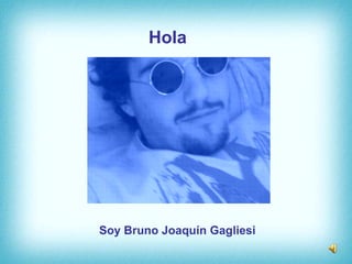 Hola Soy Bruno Joaquín Gagliesi 
