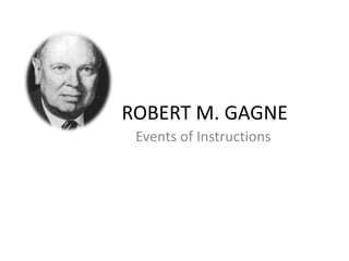 ROBERT M. GAGNE
Events of Instructions
 