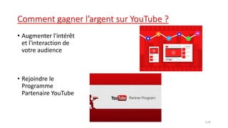 Comment gagner l’argent sur YouTube ?
• Augmenter l'intérêt
et l'interaction de
votre audience
• Rejoindre le
Programme
Partenaire YouTube
5/28
 