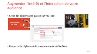 Augmenter l'intérêt et l'interaction de votre
audience
• Créer des contenus de qualité sur YouTube
• Respecter le règlement de la communauté de YouTube
6/28
 