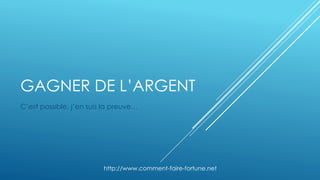 GAGNER DE L’ARGENT
C’est possible, j’en suis la preuve…
http://www.comment-faire-fortune.net
 