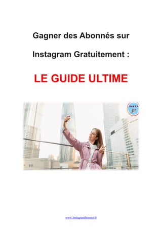 www.InstagramBooster.fr
Gagner des Abonnés sur
Instagram Gratuitement :
LE GUIDE ULTIME
 