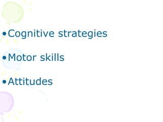 Cognitive strategies Motor skills Attitudes 