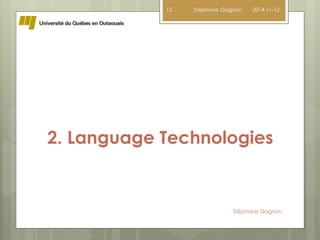 12 2014-11-12 
Stéphane Gagnon 
2. Language Technologies 
Stéphane Gagnon 
 