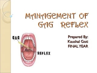 MANAGEMENT OFMANAGEMENT OF
GAG REFLEXGAG REFLEX
Prepared By:Prepared By:
Kaushal GotiKaushal Goti
FINALYEARFINALYEAR
 