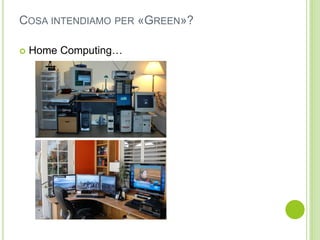  Home Computing…
COSA INTENDIAMO PER «GREEN»?
 
