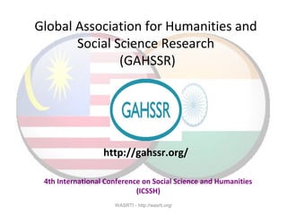 Global Association for Humanities and
Social Science Research
(GAHSSR)
4th International Conference on Social Science and Humanities
(ICSSH)
http://gahssr.org/
WASRTI - http://wasrti.org/
 