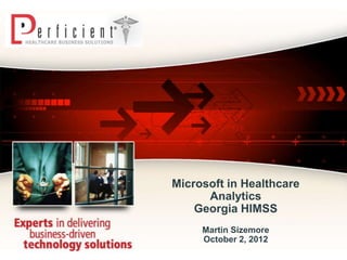 Microsoft in Healthcare
      Analytics
    Georgia HIMSS
     Martin Sizemore
     October 2, 2012
 