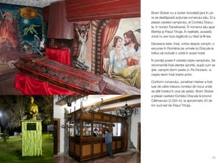 Bram Stoker nu a vizitat niciodată țara în ca-
re se desfășoară acțiunea romanului său. El a
plasat castelul vampirului, al Contelui Dracu-
la, în nordul Transilvaniei. În romanul său apar
Bistriţa şi Pasul Tihuţa. În realitate, această
zonă nu are nicio legătură cu Vlad al III-lea.
Deoarece este, însă, vorba despre vampiri, o
excursie în România pe urmele lui Dracula ar
trebui să includă o vizită în acest hotel.
În pivniță poate ﬁ vizitată cripta vampirului. Se
recomandă însă atenție sporită, după cum se
știe, vampirii dorm peste zi. Pe întuneric, a-
ceștia devin însă foarte activi.
Conform romanului, Jonathan Harker a fost
luat de către trăsura contelui din locul unde
se aﬂă hotelul în ziua de astăzi. Bram Stoker
a plasat castelul Contelui Dracula la Izvorul
Călimanului (2.033 m), la aproximativ 20 de
km sud-est de Pasul Tihuţa.
19
 