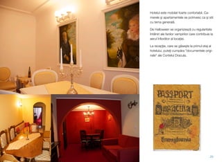 Hotelul este mobilat foarte confortabil. Ca-
merele şi apartamentele se potrivesc ca și stil
cu tema generală.
De Halloween se organizează cu regularitate
întâlniri ale fanilor vampirilor care contribuie la
aerul înﬁorător al locației.
La recepţie, care se găseşte la primul etaj al
hotelului, puteţi cumpăra "documentele origi-
nale" ale Contelui Dracula.
20
 