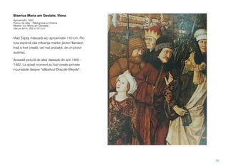Biserica Maria am Gestate, Viena
Aproximativ 1460
Panou de altar - Răstignirea lui Hristos
Meister von Maria am Gestade
Ulei pe lemn, 202 x 161 cm.
Vlad Ţepeş măsoară aici aproximativ 110 cm. Pic-
tura exprimă clar inﬂuenţa marilor pictori ﬂamanzi
însă a fost creată, cel mai probabil, de un pictor
austriac.
Această pictură de altar datează din anii 1460 -
1462. La acest moment au fost create primele
incunabule despre "sălbaticul Dracole-Weyde".
59
 