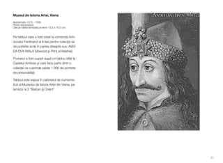 Muzeul de Istoria Artei, Viena
Aproximativ 1575 - 1595
Pictor necunoscut
Ulei pe hârtie laminată pe lemn 13,5 x 10,5 cm.
Pe tabloul care a fost creat la comanda Arhi-
ducelui Ferdinand al II-lea pentru colecţia sa
de portrete scrie în partea dreaptă sus: AVEI-
DA DVX WALA (Voievod şi Prinţ al Valahiei)
Portretul a fost copiat după un tablou aﬂat la
Castelul Ambras și care face parte dintr-o
colecţie ce cuprinde peste 1.000 de portrete
de personalităţi.
Tabloul este expus în cabinetul de numisma-
tică al Muzeului de Istoria Artei din Viena, pe
simeza nr.3 "Balcan şi Orient"
61
 