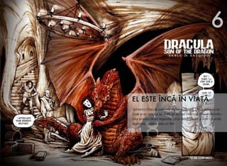 Subiectul Dracula este mai viu ca niciodat!. Dou! proiecte ac-
tuale #i-au propus s! arate ce se mai întâmpl! în jurul domnito-
rului acestui t!râm legendar. Unul dintre proiecte este o band!
desenat!, cel!lalt este un ﬁlm.
EL ESTE ÎNC! ÎN VIA"!
6
 
