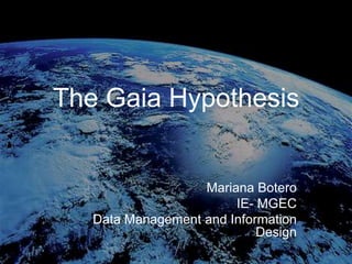 The Gaia Hypothesis Mariana Botero IE- MGEC Data Management and Information Design 