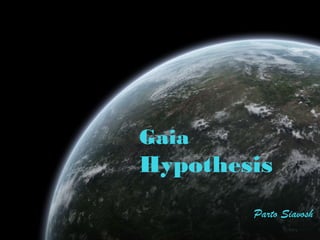 Gaia
Hypothesis
Parto Siavosh
 