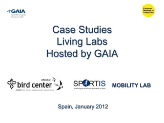 Case Studies
  Living Labs
Hosted by GAIA


                        MOBILITY LAB


  Spain, January 2012
 