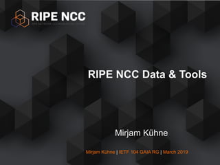Mirjam Kühne | IETF 104 GAIA RG | March 2019
Mirjam Kühne
RIPE NCC Data & Tools
 