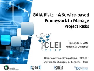 GAIA Risks – A Service-based
     Framework to Manage
                Project Risks


                           Fernando H. Gaffo
                         Rodolfo M. De Barros



     Departamento de Computação - (DC-UEL)
     Universidade Estadual de Londrina - Brasil
 